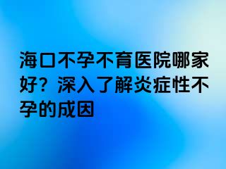 ?？诓辉胁挥t(yī)院哪家好？深入了解炎癥性不孕的成因