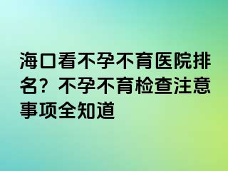?？诳床辉胁挥t(yī)院排名？不孕不育檢查注意事項全知道